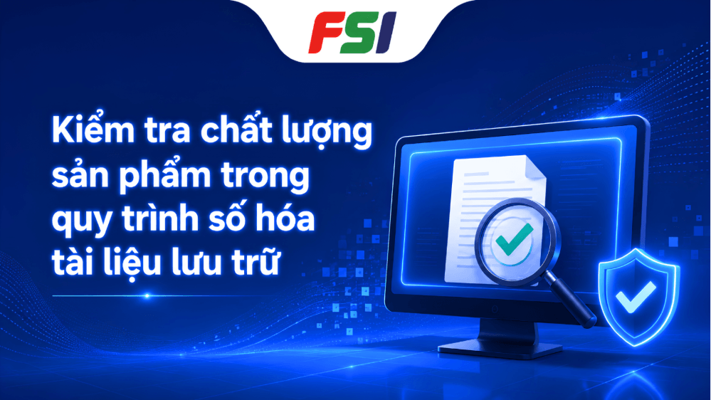 Kiểm tra chất lượng sản phẩm trong quy trình số hóa tài liệu lưu trữ